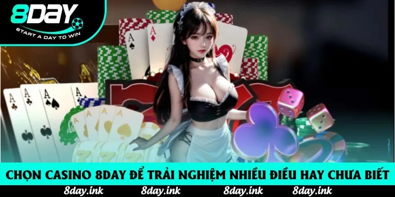 Chọn casino 8day để trải nghiệm nhiều điều hay chưa biết