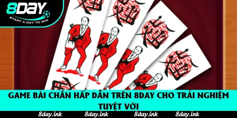 Game Bài Chắn Tại 8day Mang Đến Trải Nghiệm Chơi Bài Đỉnh Cao